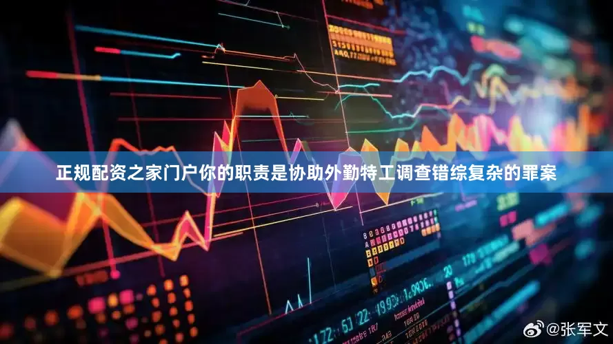正规配资之家门户你的职责是协助外勤特工调查错综复杂的罪案