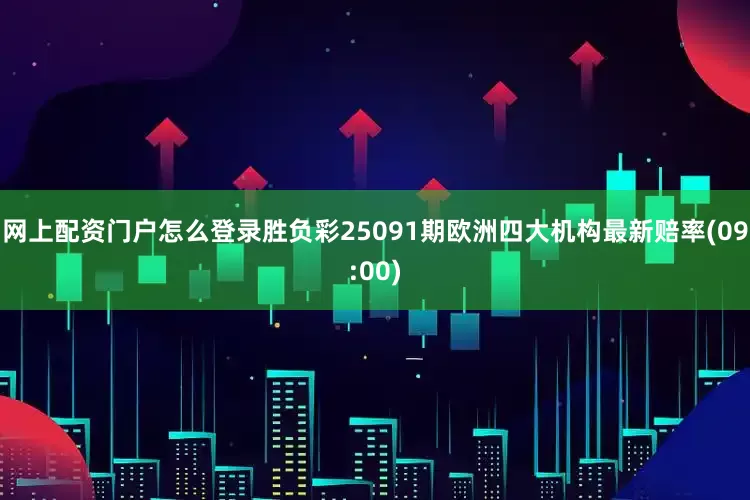 网上配资门户怎么登录胜负彩25091期欧洲四大机构最新赔率(09:00)