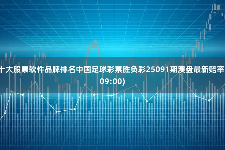 十大股票软件品牌排名中国足球彩票胜负彩25091期澳盘最新赔率(09:00)