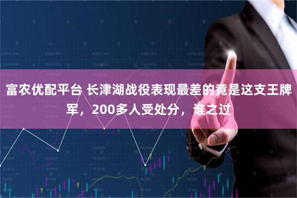 富农优配平台 长津湖战役表现最差的竟是这支王牌军，200多人受处分，谁之过